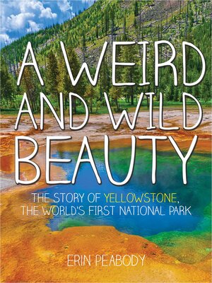 cover image of A Weird and Wild Beauty: the Story of Yellowstone, the World's First National Park